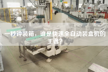 一秒鐘裝箱，誰(shuí)是快速全自動(dòng)裝盒機(jī)的王者？