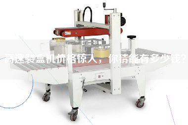 高速裝盒機(jī)價(jià)格驚人，你猜能有多少錢？