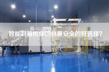 智能封箱機(jī)你的包裹安全的好選擇？
