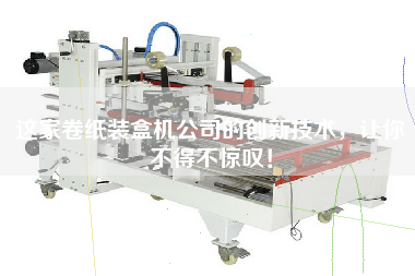 這家卷紙裝盒機(jī)公司的創(chuàng)新技術(shù)，讓你不得不驚嘆！