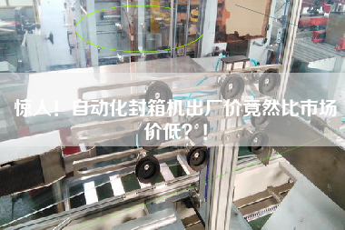 驚人！自動化封箱機出廠價竟然比市場價低？！