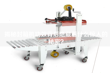 揭秘封箱機(jī)功效背后隱藏著什么驚人的秘密？