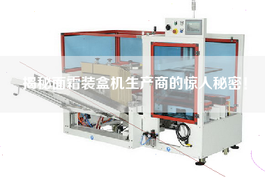 揭秘面霜裝盒機(jī)生產(chǎn)商的驚人秘密！