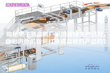 揭秘電子裝盒機(jī)廠家的神秘生產(chǎn)過(guò)程，你知道他們?nèi)绾未蛟旄咂焚|(zhì)的產(chǎn)品嗎？