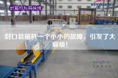 封口裝箱機(jī)一個(gè)小小的故障，引發(fā)了大麻煩！