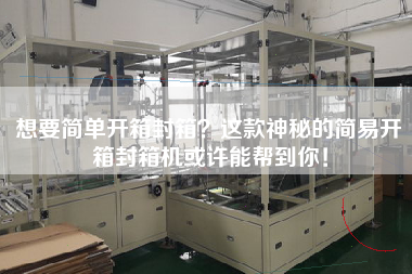 想要簡(jiǎn)單開箱封箱？這款神秘的簡(jiǎn)易開箱封箱機(jī)或許能幫到你！