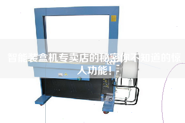 智能裝盒機(jī)專賣店的秘密你不知道的驚人功能！