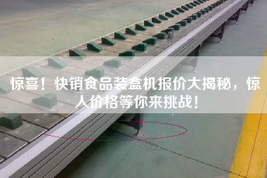 驚喜！快銷食品裝盒機(jī)報(bào)價(jià)大揭秘，驚人價(jià)格等你來挑戰(zhàn)！