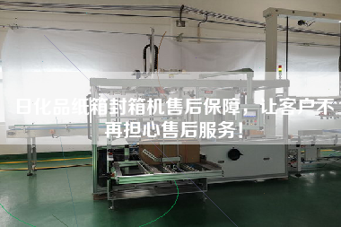 日化品紙箱封箱機售后保障，讓客戶不再擔(dān)心售后服務(wù)！