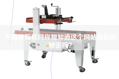 開箱裝箱機(jī)網(wǎng)你想知道這個(gè)網(wǎng)站背后的秘密嗎？