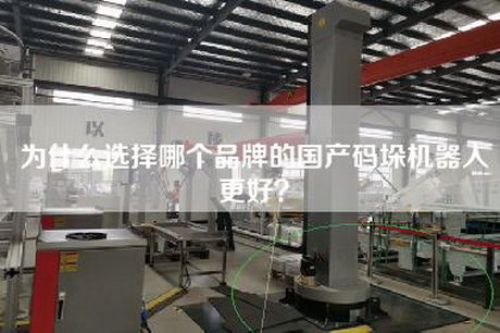 為什么選擇哪個(gè)品牌的國產(chǎn)碼垛機(jī)器人更好？