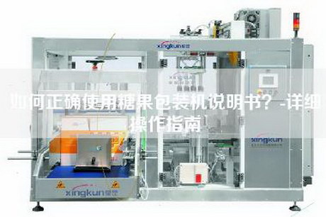 如何正確使用糖果包裝機(jī)說(shuō)明書(shū)？-詳細(xì)操作指南