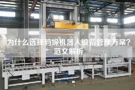 為什么選擇碼垛機(jī)器人設(shè)備管理方案？范文解析