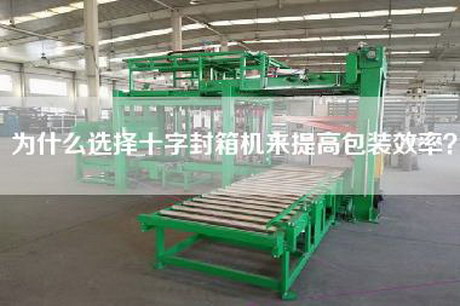 為什么選擇十字封箱機(jī)來提高包裝效率？