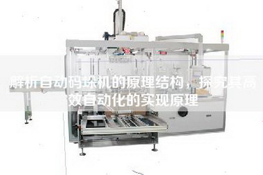 解析自動碼垛機(jī)的原理結(jié)構(gòu)，探究其高效自動化的實(shí)現(xiàn)原理