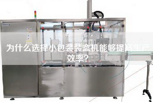 為什么選擇小包裝裝盒機(jī)能夠提高生產(chǎn)效率？