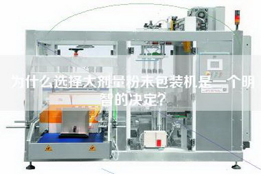為什么選擇大劑量粉末包裝機(jī)是一個(gè)明智的決定？