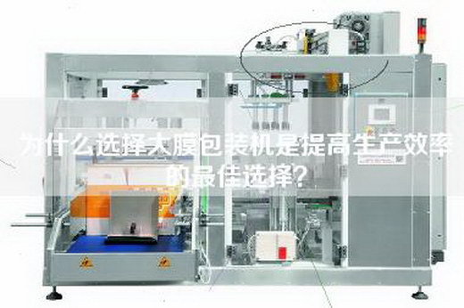 為什么選擇大膜包裝機是提高生產(chǎn)效率的最佳選擇？