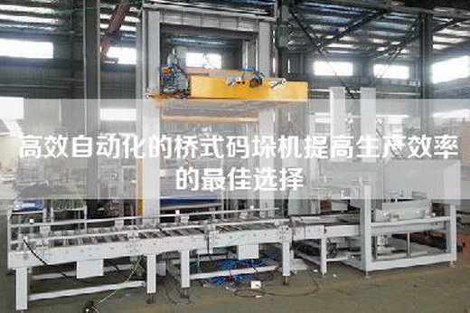 高效自動化的橋式碼垛機(jī)提高生產(chǎn)效率的最佳選擇