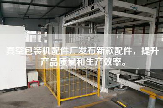 真空包裝機(jī)配件廠發(fā)布新款配件，提升產(chǎn)品質(zhì)量和生產(chǎn)效率。