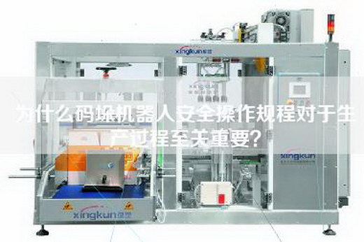 為什么碼垛機(jī)器人安全操作規(guī)程對(duì)于生產(chǎn)過程至關(guān)重要？