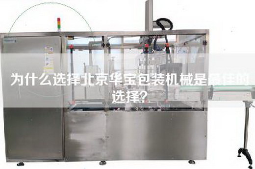 為什么選擇北京華寶包裝機(jī)械是最佳的選擇？