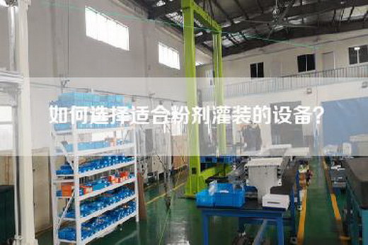 如何選擇適合粉劑灌裝的設(shè)備？