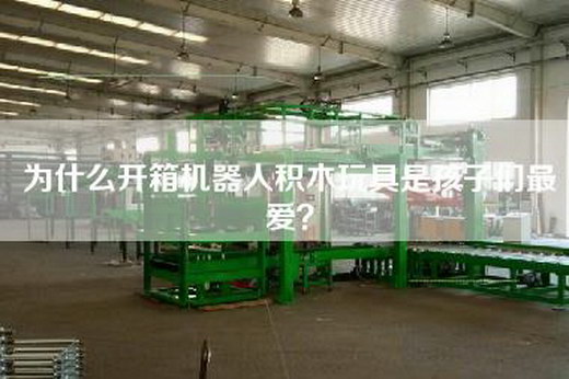 為什么開(kāi)箱機(jī)器人積木玩具是孩子們最?lèi)?ài)？