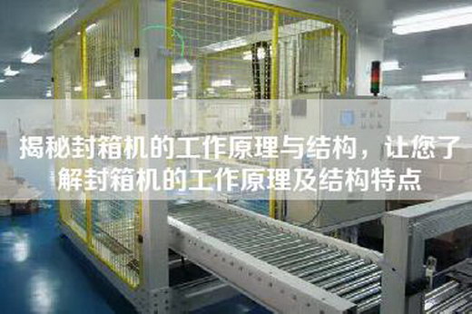 揭秘封箱機(jī)的工作原理與結(jié)構(gòu)，讓您了解封箱機(jī)的工作原理及結(jié)構(gòu)特點(diǎn)