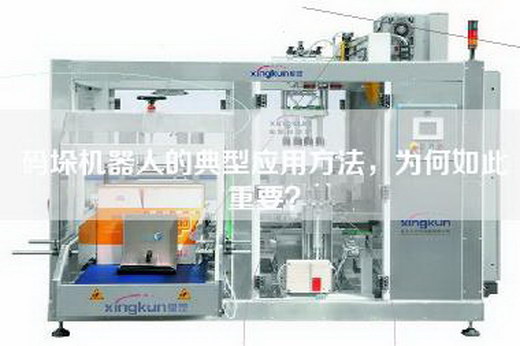 碼垛機(jī)器人的典型應(yīng)用方法，為何如此重要？