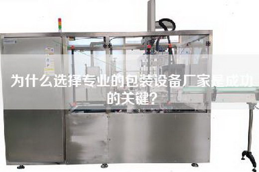 為什么選擇專業(yè)的包裝設(shè)備廠家是成功的關(guān)鍵？