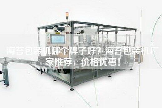海苔包裝機哪個牌子好？海苔包裝機廠家推薦，價格優(yōu)惠！