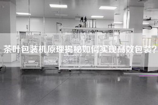 茶葉包裝機(jī)原理揭秘如何實(shí)現(xiàn)高效包裝？