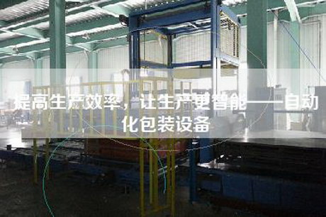 提高生產(chǎn)效率，讓生產(chǎn)更智能——自動(dòng)化包裝設(shè)備