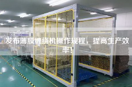 發(fā)布薄膜纏繞機(jī)操作規(guī)程，提高生產(chǎn)效率！