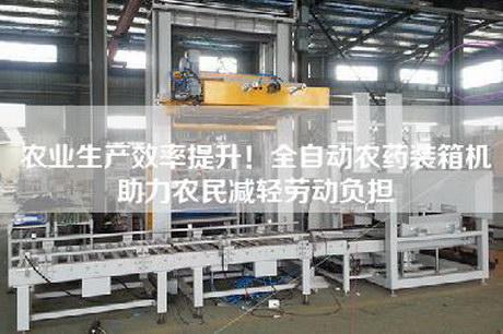農(nóng)業(yè)生產(chǎn)效率提升！全自動(dòng)農(nóng)藥裝箱機(jī)助力農(nóng)民減輕勞動(dòng)負(fù)擔(dān)