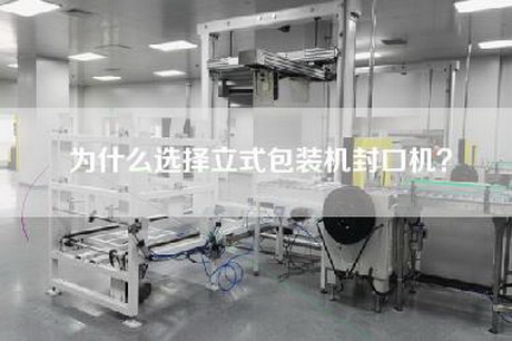 為什么選擇立式包裝機(jī)封口機(jī)？