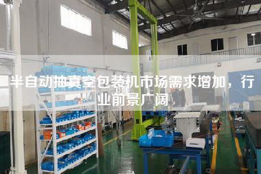 半自動抽真空包裝機市場需求增加，行業(yè)前景廣闊