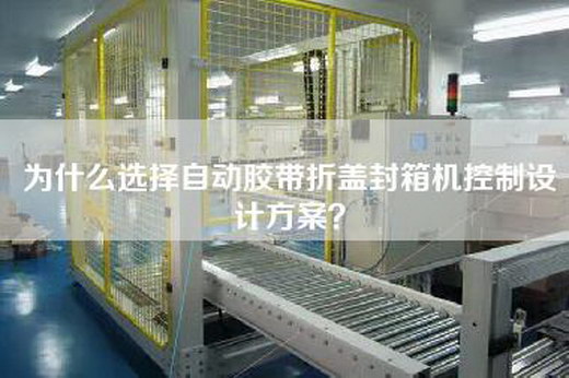 為什么選擇自動膠帶折蓋封箱機控制設計方案？