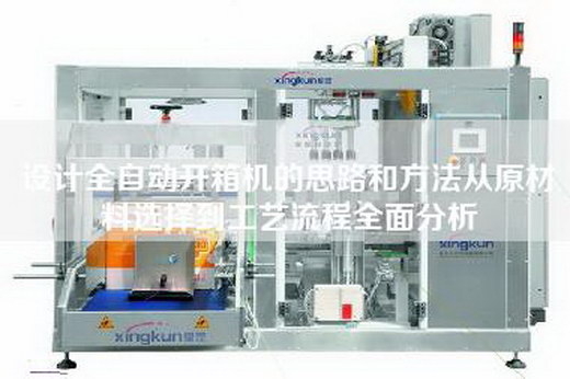 設(shè)計全自動開箱機(jī)的思路和方法從原材料選擇到工藝流程全面分析