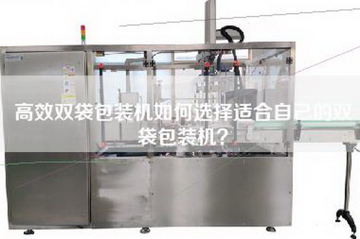 高效雙袋包裝機(jī)如何選擇適合自己的雙袋包裝機(jī)？