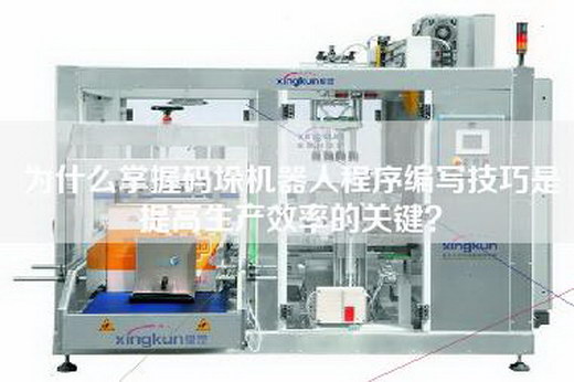 為什么掌握碼垛機器人程序編寫技巧是提高生產(chǎn)效率的關(guān)鍵？