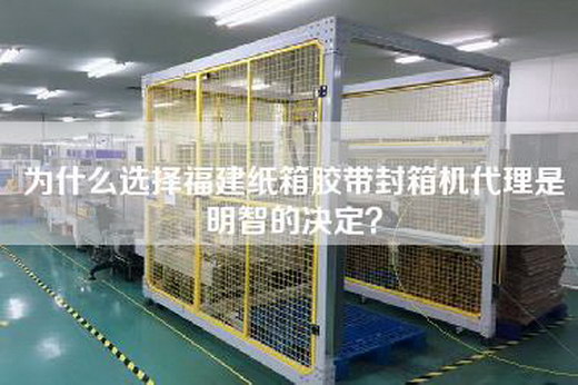 為什么選擇福建紙箱膠帶封箱機(jī)代理是明智的決定？