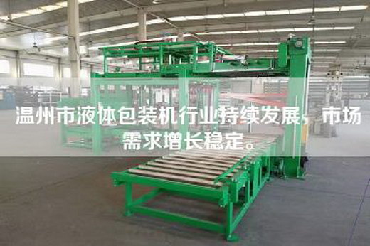 溫州市液體包裝機(jī)行業(yè)持續(xù)發(fā)展，市場(chǎng)需求增長(zhǎng)穩(wěn)定。