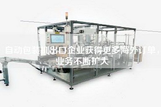 自動(dòng)包裝機(jī)出口企業(yè)獲得更多海外訂單，業(yè)務(wù)不斷擴(kuò)大
