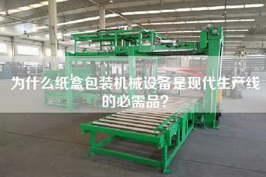 為什么紙盒包裝機(jī)械設(shè)備是現(xiàn)代生產(chǎn)線的必需品？