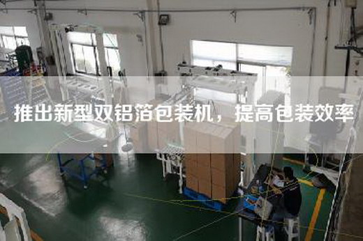 推出新型雙鋁箔包裝機，提高包裝效率