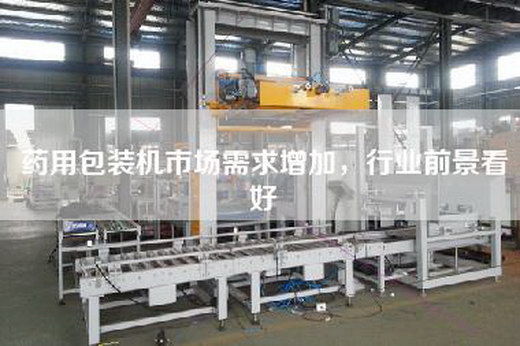 藥用包裝機(jī)市場(chǎng)需求增加，行業(yè)前景看好