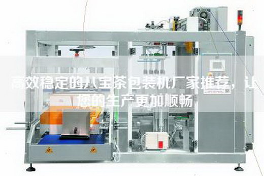 高效穩(wěn)定的八寶茶包裝機(jī)廠家推薦，讓您的生產(chǎn)更加順暢