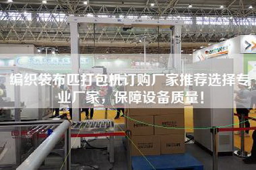 編織袋布匹打包機訂購廠家推薦選擇專業(yè)廠家，保障設(shè)備質(zhì)量！